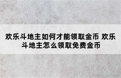 欢乐斗地主如何才能领取金币 欢乐斗地主怎么领取免费金币